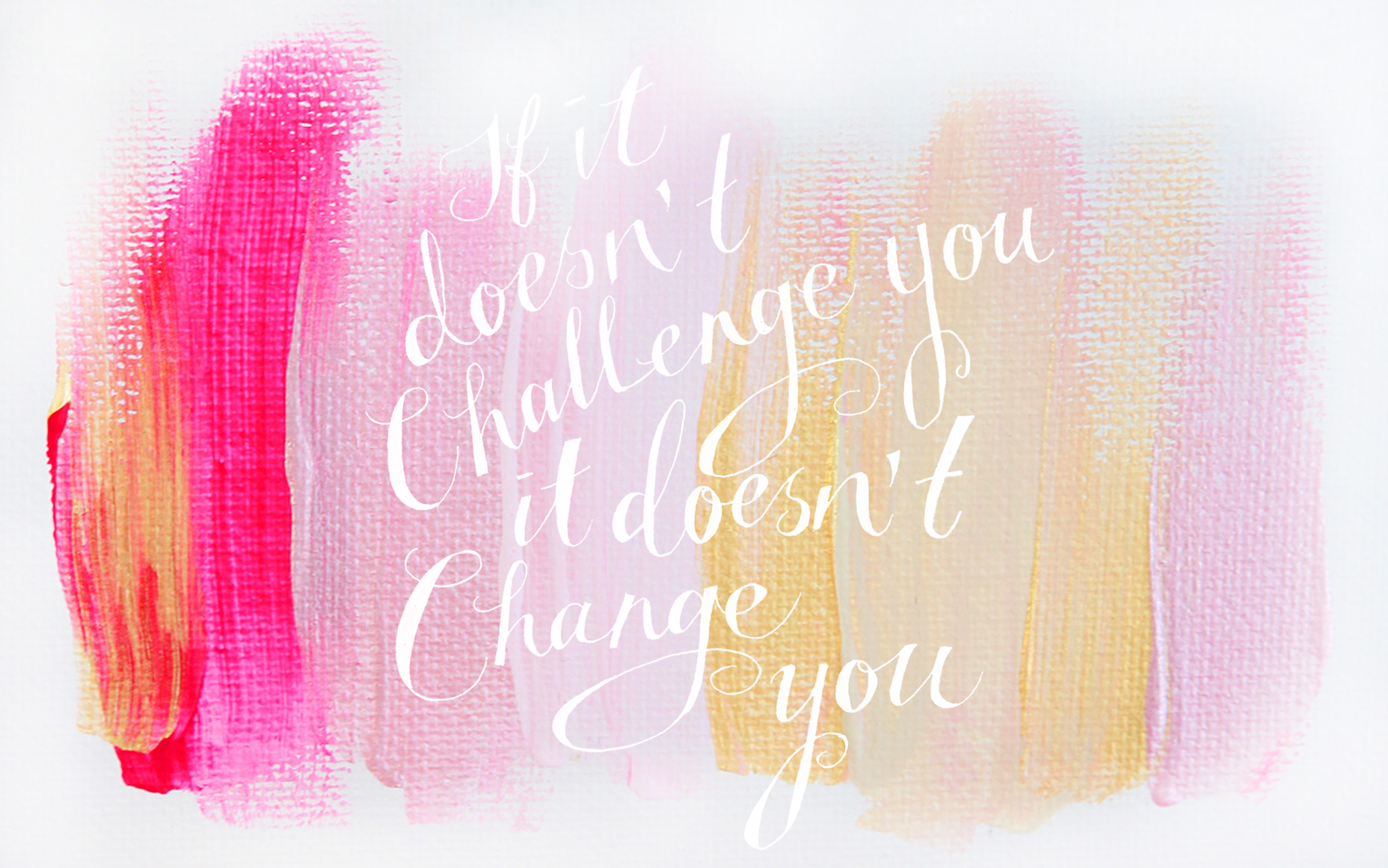 Wallpaper-if-it-doesnt-challenge-you-it-doesnt-change-you-brushstrokes-pink